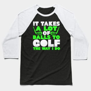 It Takes A Lot Of Balls To Golf The Way I Do Baseball T-Shirt